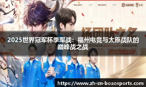 2025世界冠军杯季军战:福州电竞与太原战队的巅峰战之战