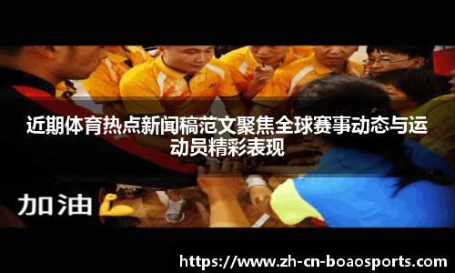 近期体育热点新闻稿范文聚焦全球赛事动态与运动员精彩表现